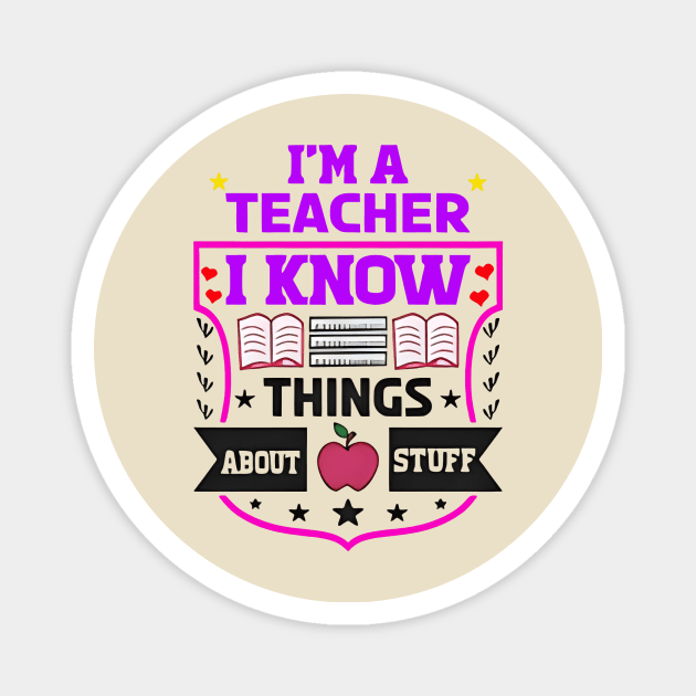 I'm A Teacher, I Know Things About Stuff Magnet by Robettino900